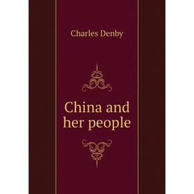 

Книга China and her people. Charles Denby