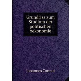 

Книга Grundriss zum Studium der politischen oekonomie. Johannes Conrad