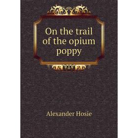 

Книга On the trail of the opium poppy