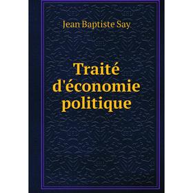 

Книга Traité d'économie politique. Jean Baptiste Say