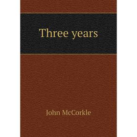 

Книга Three years. John McCorkle