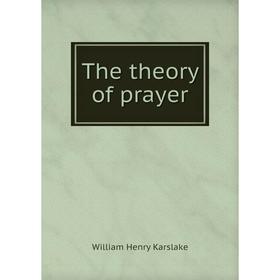 

Книга The theory of prayer. William Henry Karslake