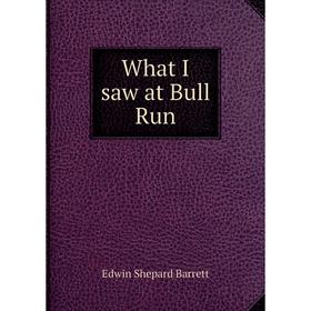 

Книга What I saw at Bull Run. Edwin Shepard Barrett