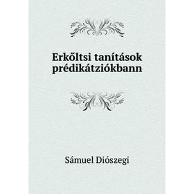 

Книга Erkőltsi tanítások prédikátziókbann. Sámuel Diószegi