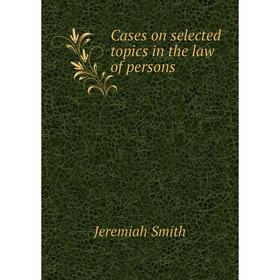 

Книга Cases on selected topics in the law of persons. Jeremiah Smith
