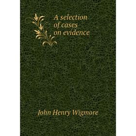 

Книга A selection of cases on evidence. Wigmore John Henry