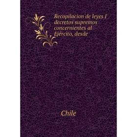 

Книга Recopilacion de leyes I decretos supremos concernientes al Ejército, desde. Chile