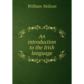 

Книга An introduction to the Irish language. William Neilson