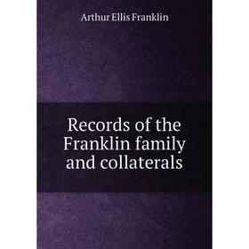

Книга Records of the Franklin family and collaterals. Arthur Ellis Franklin