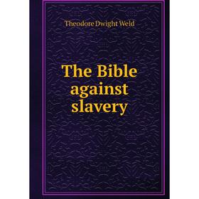 

Книга The Bible against slavery. Theodore Dwight Weld