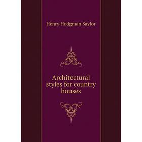 

Книга Architectural styles for country houses. Henry Hodgman Saylor