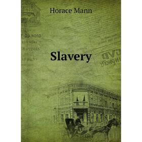 

Книга Slavery. Horace Mann