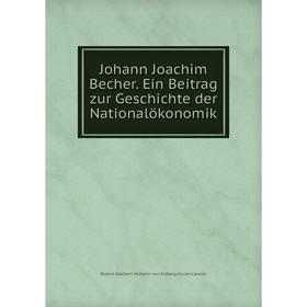 

Книга Johann Joachim Becher. Ein Beitrag zur Geschichte der Nationalökonomik