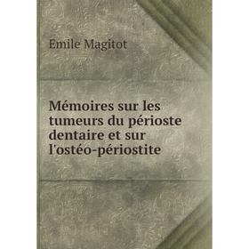 

Книга Mémoires sur les tumeurs du périoste dentaire et sur l'ostéo-périostite