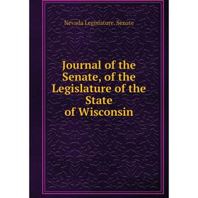 

Книга Journal of the Senate, of the Legislature of the State of Wisconsin