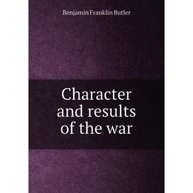

Книга Character and results of the war. Benjamin F. Butler