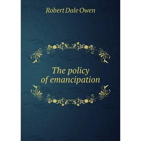 

Книга The policy of emancipation. Robert Dale Owen