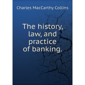 

Книга The history, law, and practice of banking. Charles MacCarthy Collins