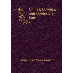 

Книга Games, Gaming, and Gamesters' Law. Francis Frederick Brandt