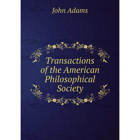 

Книга Transactions of the American Philosophical Society. John Adams