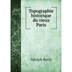 

Книга Topographie historique du vieux Paris. Adolph Berty