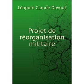 

Книга Projet de réorganisation militaire. Léopold Claude Davout