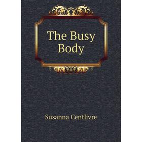 

Книга The Busy Body. Susanna Centlivre