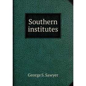 

Книга Southern institutes. George S. Sawyer