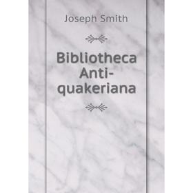 

Книга Bibliotheca Anti-quakeriana. Joseph Smith