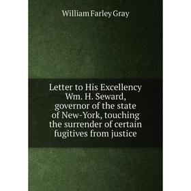 

Книга Letter to His Excellency Wm H Seward, governor of the state of New-York, touching the surrender of certain fugitives from justice