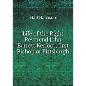 

Книга Life of the Right Reverend John Barrett Kerfoot, first Bishop of Pittsburgh