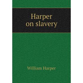 

Книга Harper on slavery. William Harper