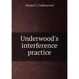 

Книга Underwood's interference practice. Homer C. Underwood