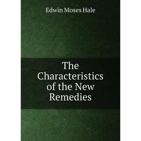 

Книга The Characteristics of the New Remedies. Edwin Moses Hale