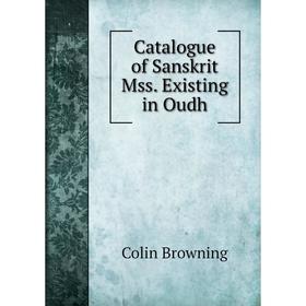 

Книга Catalogue of Sanskrit Mss. Existing in Oudh. Colin Browning