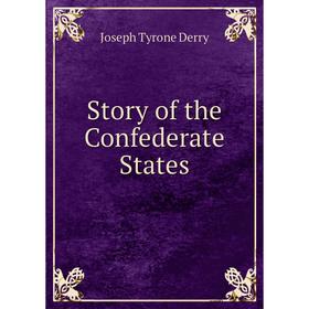 

Книга Story of the Confederate States. Joseph Tyrone Derry