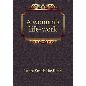 

Книга A woman's life-work. Laura Smith Haviland