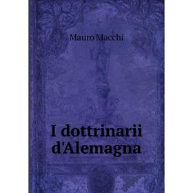 

Книга I dottrinarii d'Alemagna. Mauro Macchi