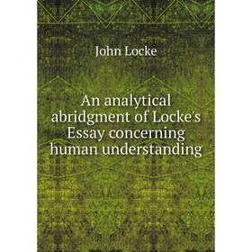 

Книга An analytical abridgment of Locke's Essay concerning human understanding. John Locke