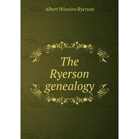 

Книга The Ryerson genealogy. Albert Winslow Ryerson