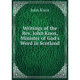 

Книга Writings of the Rev. John Knox, Minister of God's Word in Scotland. John Knox