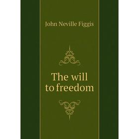 

Книга The will to freedom. Figgis John Neville