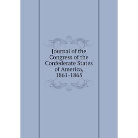 

Книга Journal of the Congress of the Confederate States of America, 1861-1865