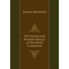 

Книга The Sacred and Profane History of the World Connected. Samuel Shuckford