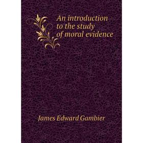 

Книга An introduction to the study of moral evidence. James Edward Gambier