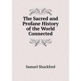 

Книга The Sacred and Profane History of the World Connected. Samuel Shuckford