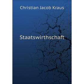 

Книга Staatswirthschaft. Christian Jacob Kraus