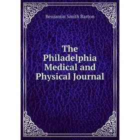 

Книга The Philadelphia Medical and Physical Journal. Benjamin Smith Barton