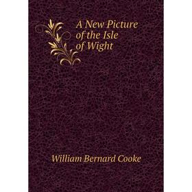 

Книга A New Picture of the Isle of Wight. William Bernard Cooke