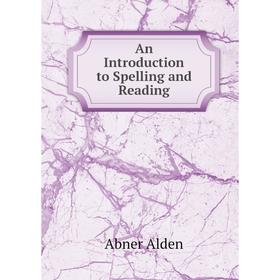 

Книга An Introduction to Spelling and Reading. Abner Alden